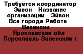 Требуется координатор Эйвон › Название организации ­ Эйвон - Все города Работа » Вакансии   . Ярославская обл.,Переславль-Залесский г.